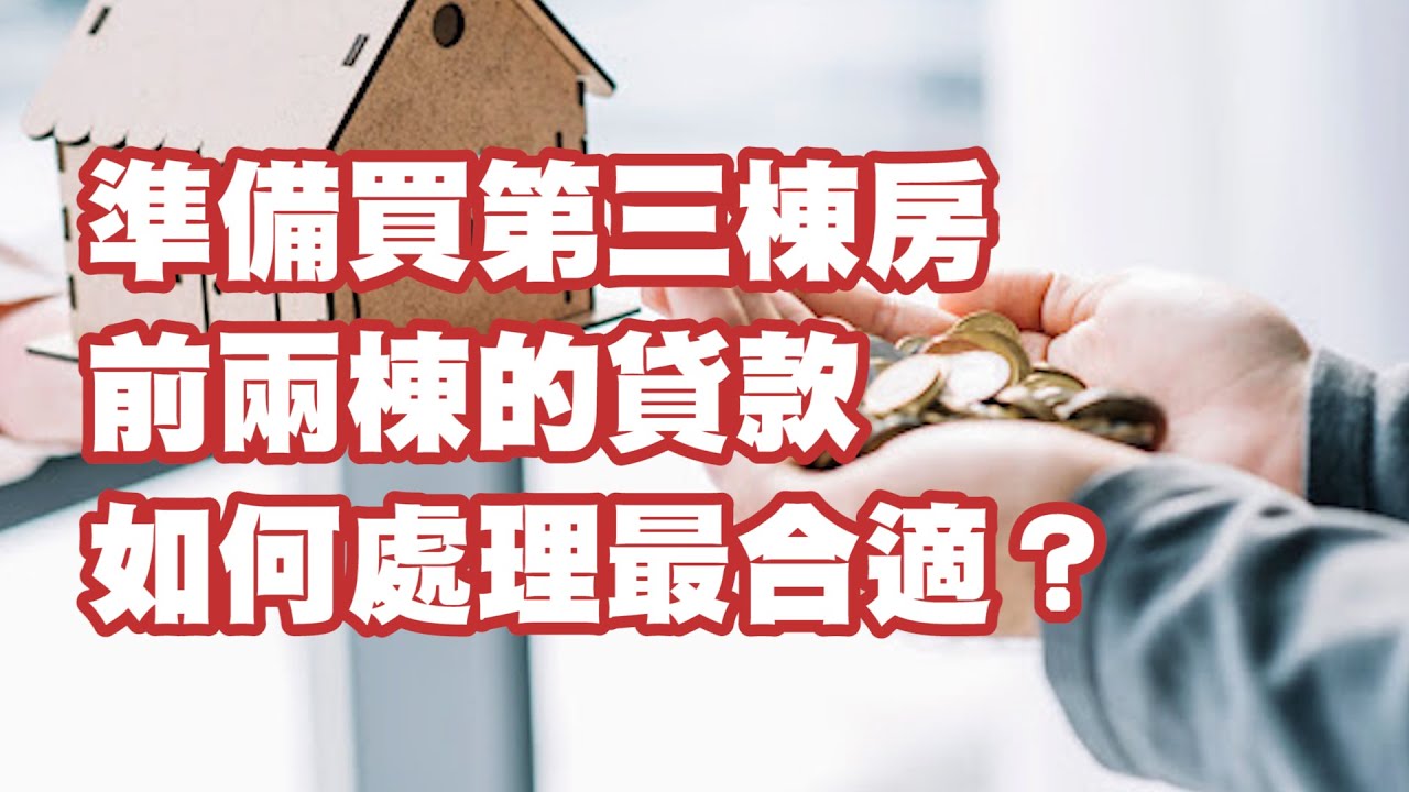 【房屋贷款】準備買第三棟房 前兩棟的貸款如何處理最合適？