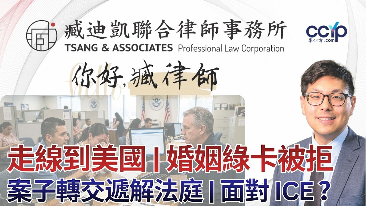 【法律】走線入境美國，婚姻綠卡被拒？案子轉交遞解法庭，還要面對 ICE 執法官！美國移民 | 臧迪凯律师